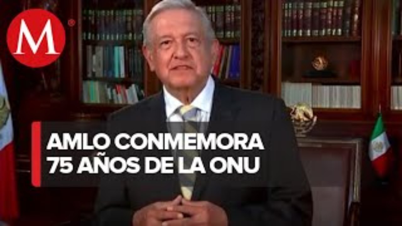 AMLO Llama A Defender Las Libertades En 75 Aniversario De La ONU