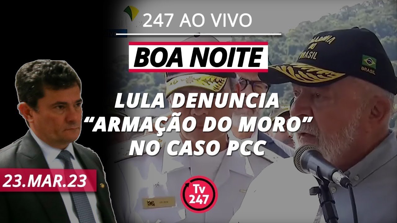 Boa noite 247 Lula denuncia armação do Moro no caso PCC 23 03 23