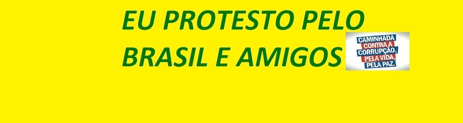 EU PROTESTO PELO BRASIL E AMIGOS