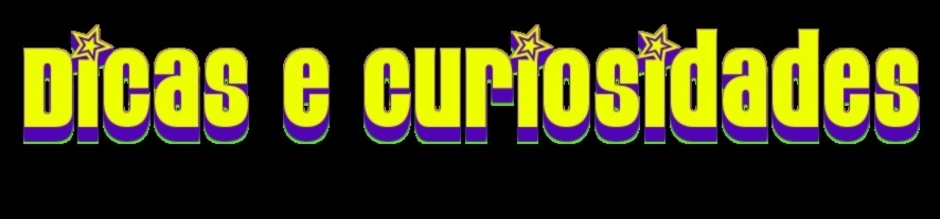 Dicas e Curiosidades