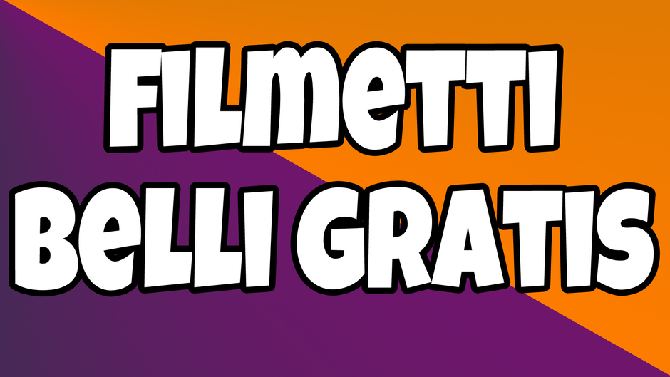 filmetti belli gratis!
