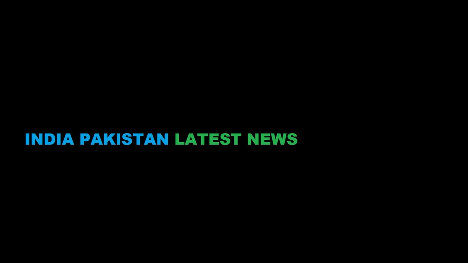 INDIA PAKISTAN LATEST NEWS