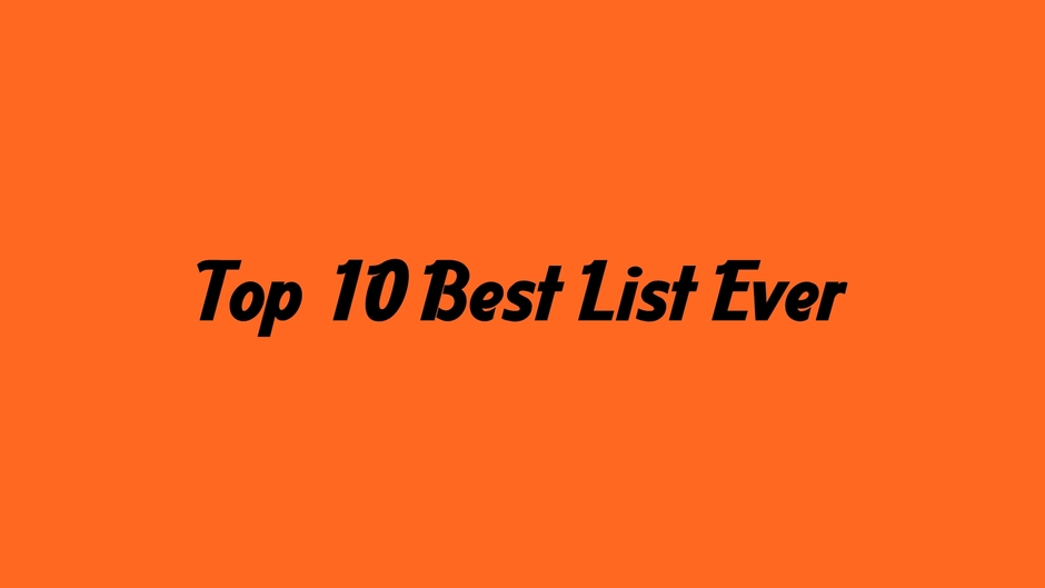 Top 10 Best List Ever
