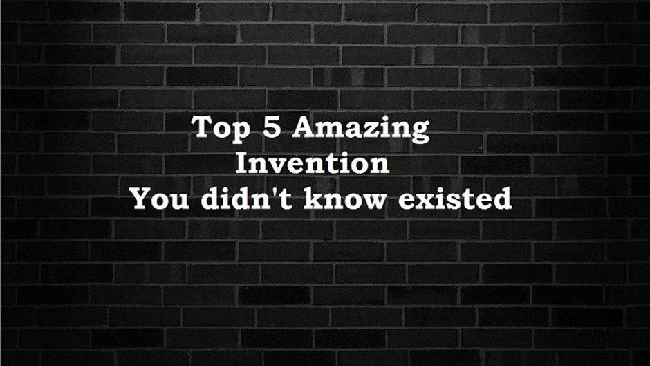 5 Amiazing Invention