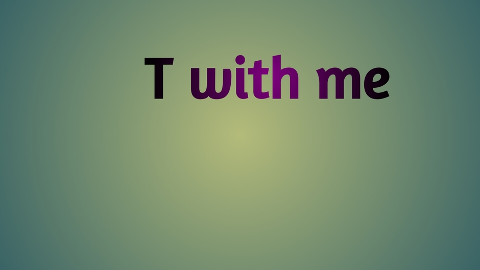 T with me