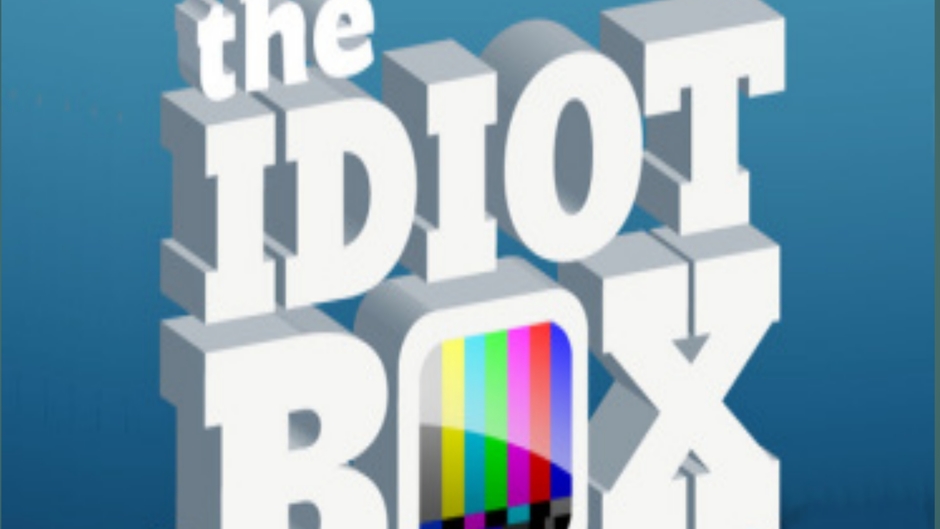 The idiot box
