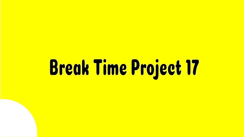 Break Time Project 17