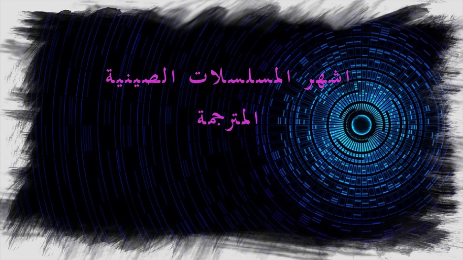 اشهر المسلسلات الصينية المترجمة