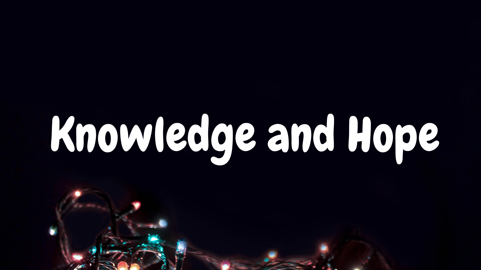 KNOWLEDGE AND HOPE