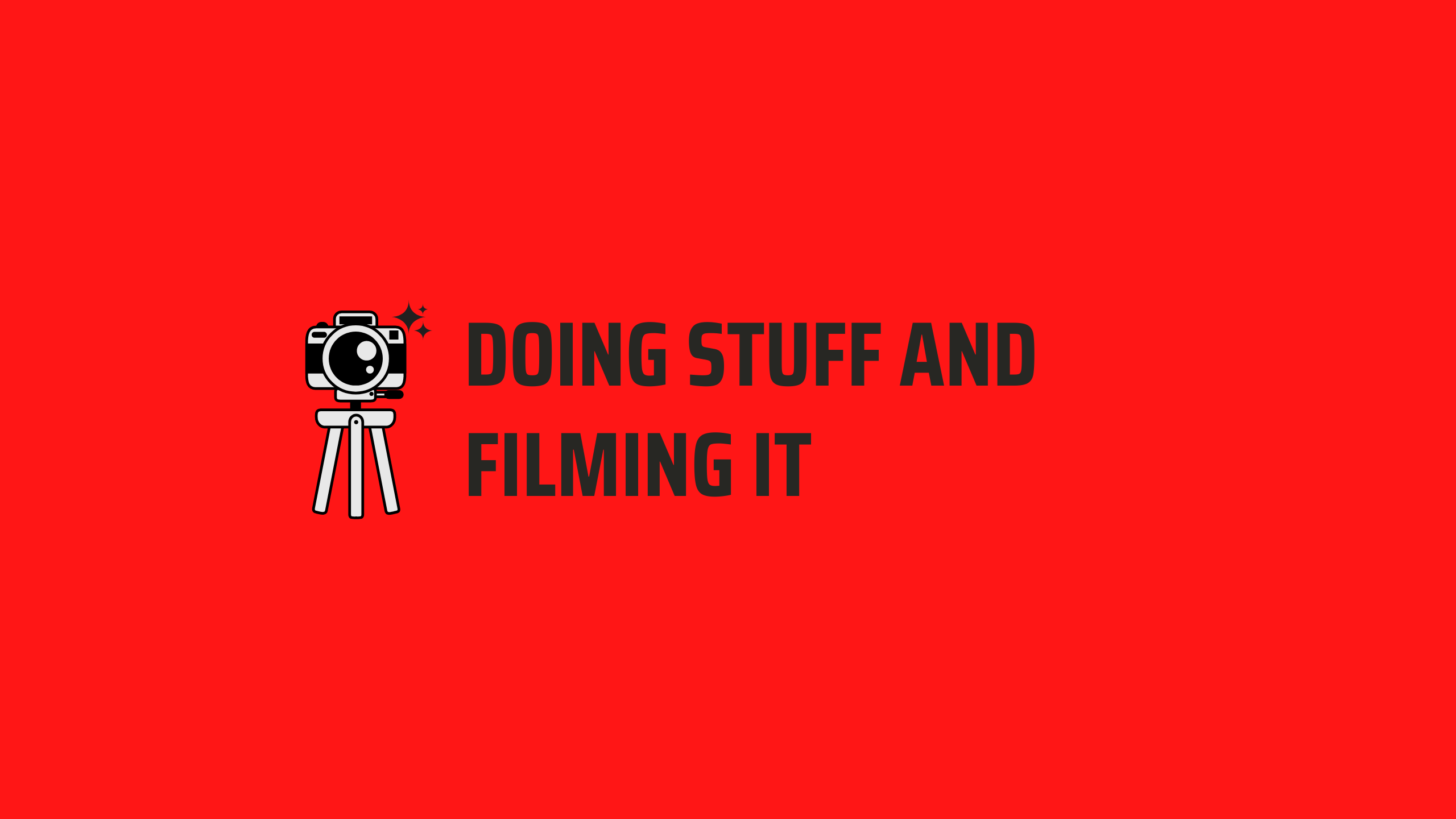 Doing Stuff and Filming it.