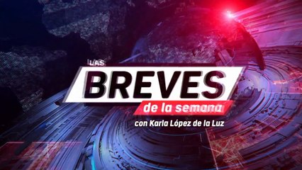 Las breves de la semana con Karla López de la Luz.26 de Febrero de 2022.