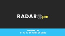 Radar PM - Semana del 11 al 17 de abril del 2026