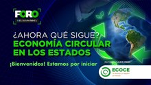 ECOCE: “¿Ahora qué sigue? Economía circular en los Estados”