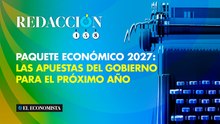 Paquete Económico 2027: Las apuestas del gobierno para el próximo año