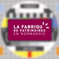 La fabrique de patrimoines en Normandie