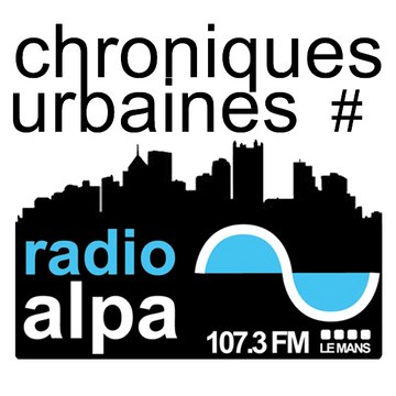 Chroniques urbaines / Radio Alpa . Le Mans