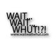 Wait...Wait....Whut!?!