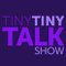 Tiny Tiny Talk Show