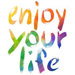 Enjoy your life
