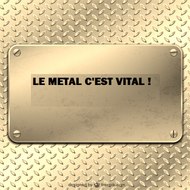 LE METAL C'EST VITAL !