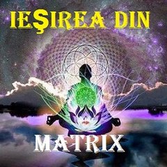 IEȘIREA DIN MATRIX