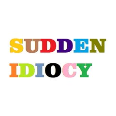 Sudden Idiocy