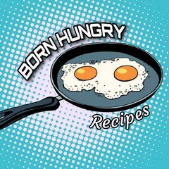 Born Hungry Recipes