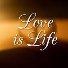 LOVE IS LIFE