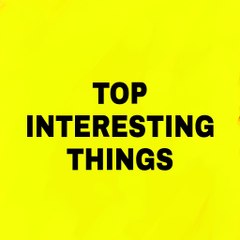 Top interesting things