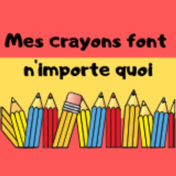 MES CRAYONS FONT N'IMPORTE QUOI