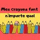 MES CRAYONS FONT N'IMPORTE QUOI