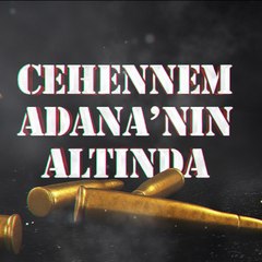 CEHENNEM ADANA'NIN ALTINDA