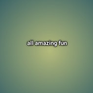 All amazing fun