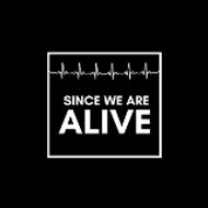 Since We Are Alive