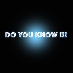 DO YOU KNOW!!!