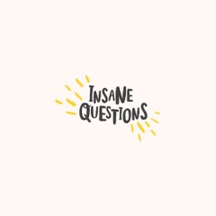 Insane Questions