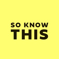 So Know This