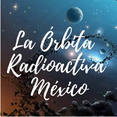 La órbita radioactiva México