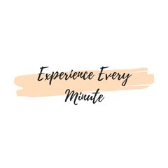 EXPERIENCE EVERY MINUTE