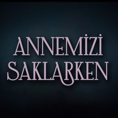 Annemizi Saklarken
