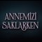 Annemizi Saklarken