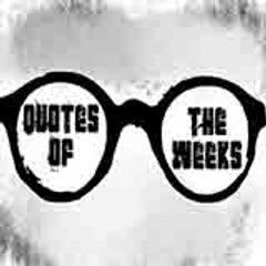 QUOTES OF THE WEEK