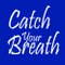 Catch Your Breath