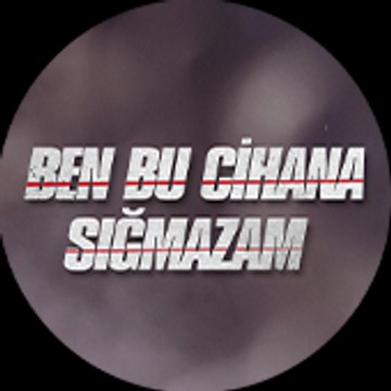 Ben Bu Cihana Sığmazam