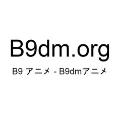 B9dm アニメ- アニメ 動画 b9dm.org