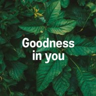 Goodness In You