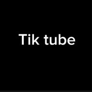 Tik tube