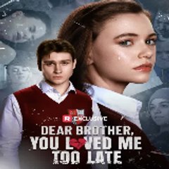 Dear Brother, You Loved Me Too Late