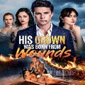 His Crown Was Born From Wounds Drama Full Episode