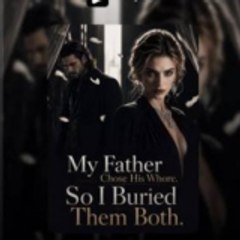 My Father Chose His Whore So I Buried Them Both